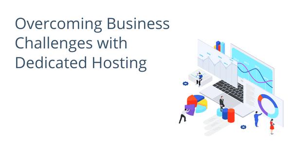 Overcoming Business Challenges with Dedicated Hosting