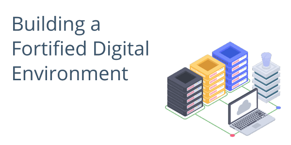Building a Fortified Digital Environment