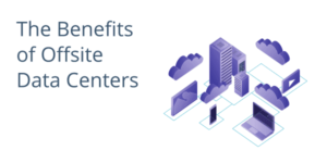 The Benefits of Offsite Data Centers