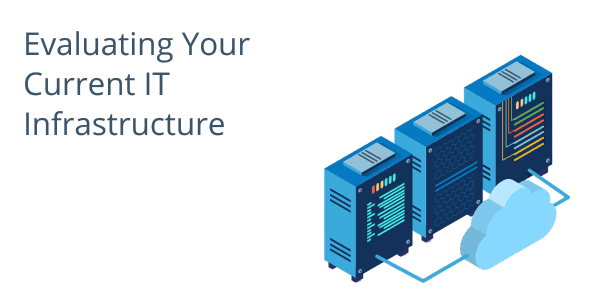 Evaluating Your Current IT Infrastructure
