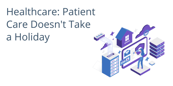Healthcare - Patient Care Doesn't take a Holiday