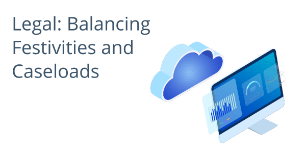 Legal - Balancing Festivities and Caseloads