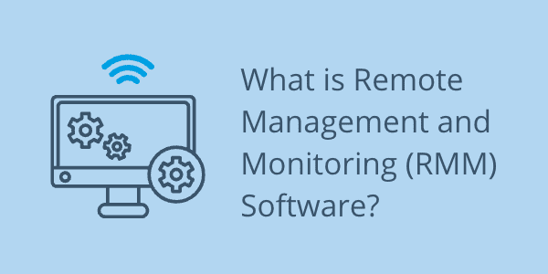 What is Remote Management and Monitoring (RMM) Software?