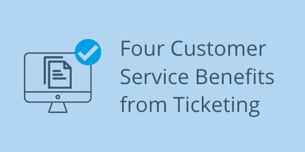 Four Customer Service Benefits from Ticketing