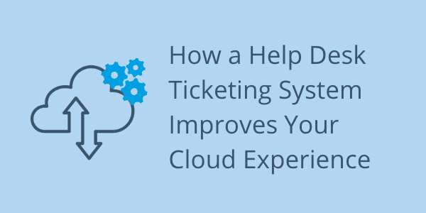  Help Desk Ticketing System Improves Your Cloud Experience
