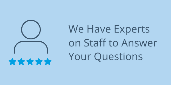We Have Experts on Staff to Answer Your Questions