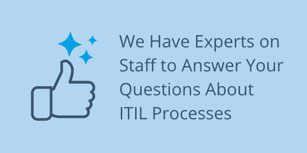 We Have Experts on Staff to Answer Your Questions About ITIL Processes