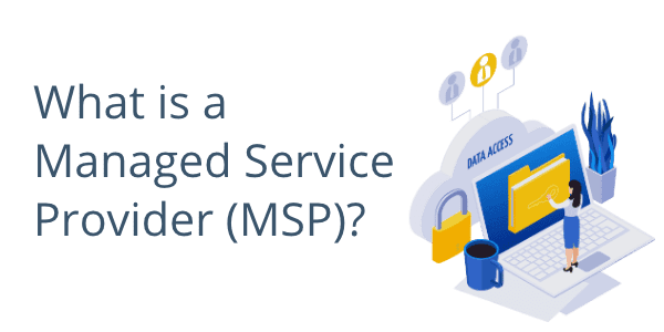 What is a Managed Service Provider (MSP)?