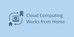 Cloud Computing Works from Home