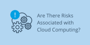 Are There Risks Associated with Cloud Computing?