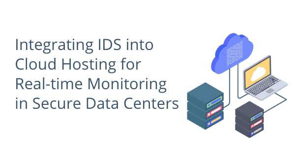 Integrating IDS into Cloud Hosting for Real-time Monitoring in Secure Data Centers