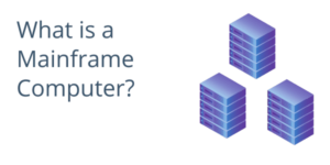What is a Mainframe Computer?