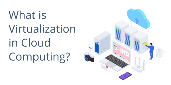 What is Virtualization in Cloud Computing?