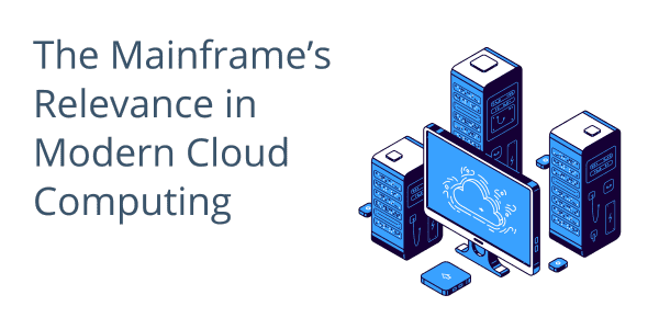 The Mainframe’s Relevance in Modern Cloud Computing