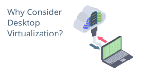 Why Consider Desktop Virtualization?