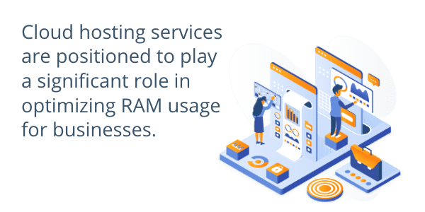 Cloud hosting services are positioned to play a significant role in optimizing RAM usage for businesses.