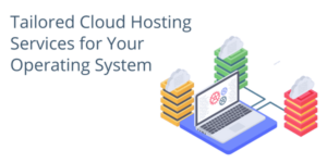 Tailored Cloud Hosting Services for Your Operating System