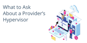 What to Ask About a Provider’s Hypervisor 