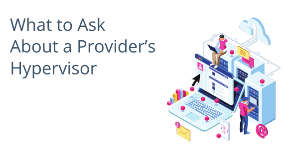 What to Ask About a Provider’s Hypervisor 