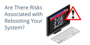 Risks Associated with Rebooting Your System