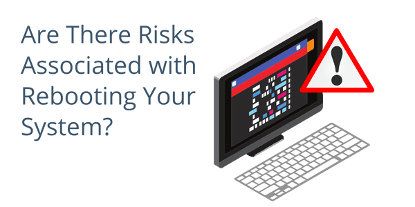 Risks Associated with Rebooting Your System