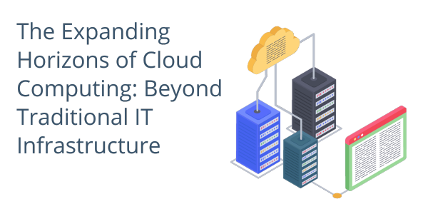 The Expanding Horizons of Cloud Computing: Beyond Traditional IT Infrastructure